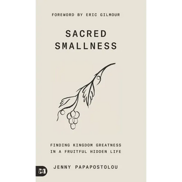Sacred Smallness: Finding Kingdom Greatness in a Fruitful, Hidden Life