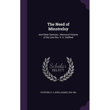 The Need of Minstrelsy: And Other Sermons; Memorial Volume of the Late Rev. E. A. Stafford