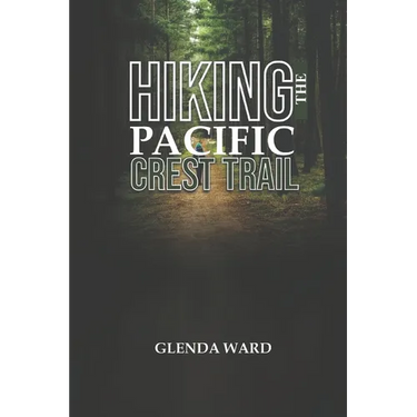 Hiking the Pacific Crest Trail: The Complete Guide to Planning, Preparing, and Thriving.