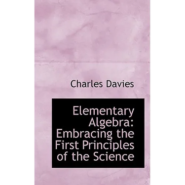 Elementary Algebra: Embracing the First Principles of the Science
