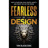 Fearless By Design: How to overcome fear, remove anxiety and create the life you desire
