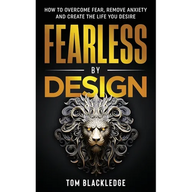 Fearless By Design: How to overcome fear, remove anxiety and create the life you desire
