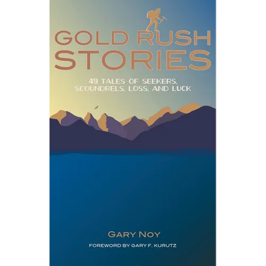 Gold Rush Stories: 49 Tales of Seekers, Scoundrels, Loss, and Luck