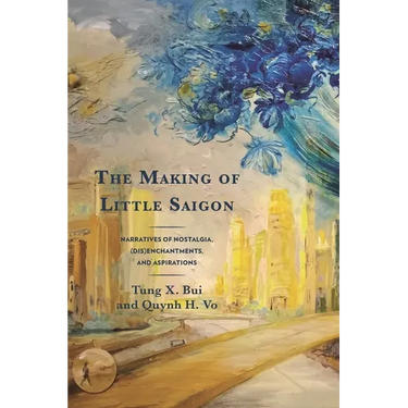 The Making of Little Saigon: Narratives of Nostalgia, (Dis)Enchantments, and Aspirations