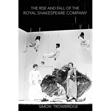 The Rise and Fall of the Royal Shakespeare Company: An Illustrated History