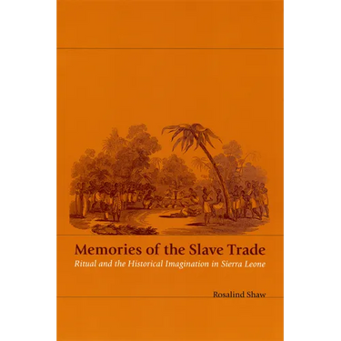 Memories of the Slave Trade: Ritual and the Historical Imagination in Sierra Leone