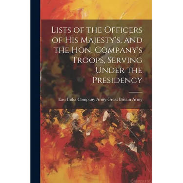 Lists of the Officers of His Majesty's, and the Hon. Company's Troops, Serving Under the Presidency