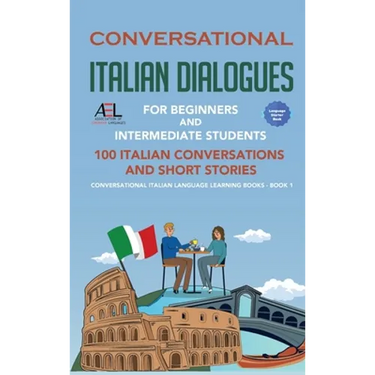 Conversational Italian Dialogues For Beginners and Intermediate Students: 100 Italian Conversations and Short Stories Conversational Italian Language