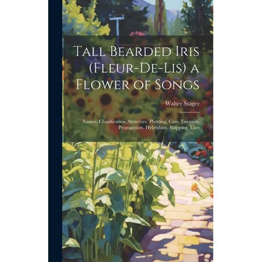 Tall Bearded Iris (Fleur-De-Lis) a Flower of Songs: Names, Classification, Structure, Planting, Care, Enemies, Propagation, Hybridism, Shipping, Uses