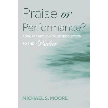 Praise or Performance?: A Short Theological Introduction to the Psalter