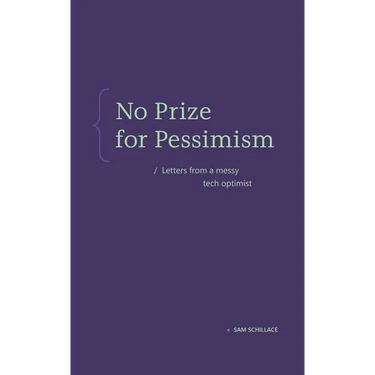 No Prize for Pessimism: Letters from a Messy Tech Optimist