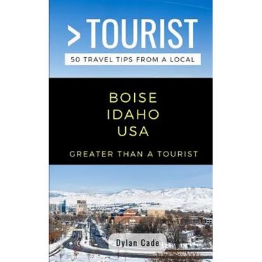 Greater Than a Tourist-Boise Idaho USA: 50 Travel Tips from a Local