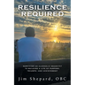 Resilience Required: Surviving an Alcoholic Snake-pit to Building a Life of Purpose, Triumph, and Achievement