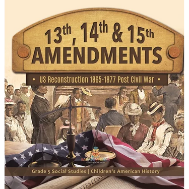 13th, 14th & 15th Amendments: US Reconstruction 1865-1877 Post Civil War Grade 5 Social Studies Children's American History