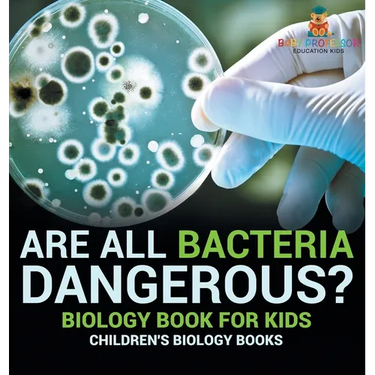 Are All Bacteria Dangerous? Biology Book for Kids Children's Biology Books