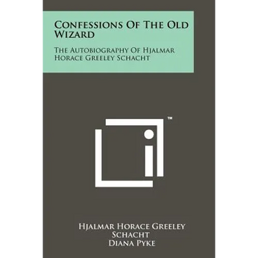 Confessions Of The Old Wizard: The Autobiography Of Hjalmar Horace Greeley Schacht