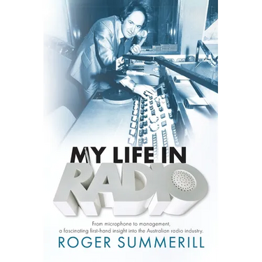 My Life In Radio: From microphone to management a fascinating first hand insight into the Australian Radio Industry