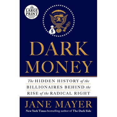 Dark Money: The Hidden History of the Billionaires Behind the Rise of the Radical Right