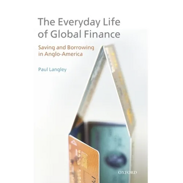 Everyday Life of Global Finance: Saving and Borrowing in Anglo-America