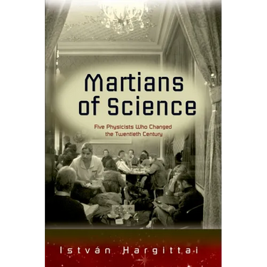 The Martians of Science: Five Physicists Who Changed the Twentieth Century