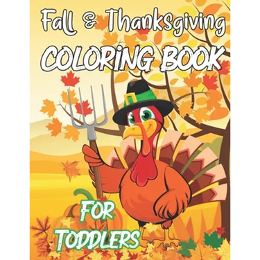 Fall & Thanksgiving Coloring Book For Toddlers: A Collection Of Fun And Easy Thanksgiving Coloring Pages For Kids Ages 2-5