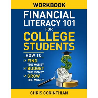 Financial Literacy 101 for College Students Workbook: How to Find the Money, Budget the Money, and Grow the Money