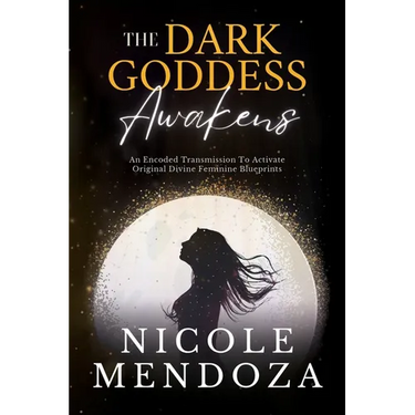 The Dark Goddess Awakens: An Encoded Transmission to Activate Original Divine Feminine Blueprints