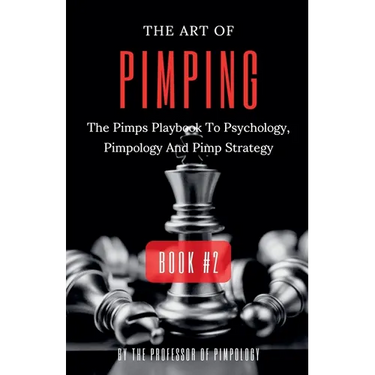 The Art Of Pimping Volume #2: The Pimps Playbook To Psychology, Pimpology And Pimp Strategy