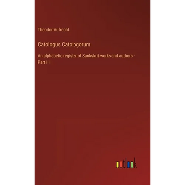 Catologus Catologorum: An alphabetic register of Sankskrit works and authors - Part III