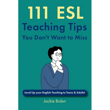 111 ESL Teaching Tips You Don't Want to Miss: Level Up your English Teaching to Teens & Adults!