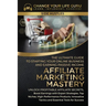Affiliate Marketing Mastery: The Ultimate Guide to Starting Your Affiliate Marketing Online Business and Earning Passive Income