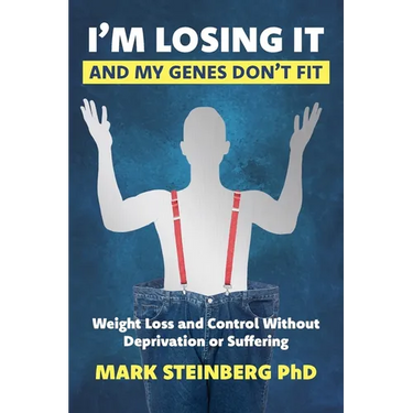 I'm Losing It -And My Genes Don't Fit: Weight Loss and Control Without Deprivation or Suffering