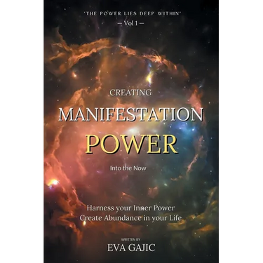 CREATING MANIFESTATION POWER Into The Now: Harness your Inner Power, Create Abundance in your Life