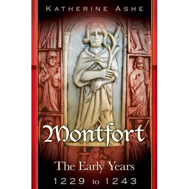 Montfort: The Founder of Parliament The Early Years 1229 to 1243