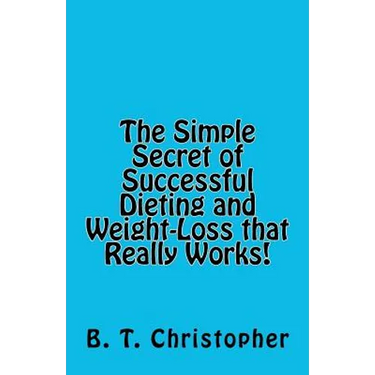 The Simple Secret of Successful Dieting and Weight-Loss That Really Works!