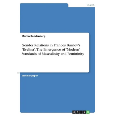 Gender Relations in Frances Burney's "Evelina". The Emergence of 'Modern' Standards of Masculinity and Femininity