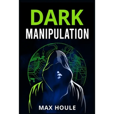 Dark Manipulation: The Art of Dark Psychology, NLP Secrets, and Body Language Reading. Take Charge Using Various Mind Persuasion Techniques (202 Guide
