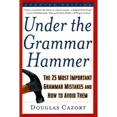 Under the Grammar Hammer: The 25 Most Important Grammar Mistakes and How to Avoid Them