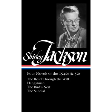 Shirley Jackson: Four Novels of the 1940s & 50s (Loa #336): The Road Through the Wall / Hangsaman / The Bird's Nest / The Sundial