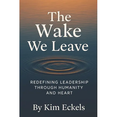 The Wake We Leave: Redefining Leadership Through Humanity and Heart