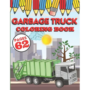 Garbage Truck Coloring Book: My First Big Activity Books of Trucks - Various Skill Levels - for All Kids, Toddlers and Preschoolers who Love Ecolog