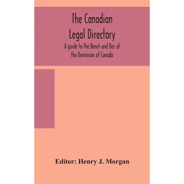 The Canadian Legal Directory: A Guide To The Bench And Bar Of The Dominion Of Canada