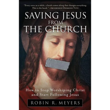 Saving Jesus from the Church: How to Stop Worshiping Christ and Start Following Jesus