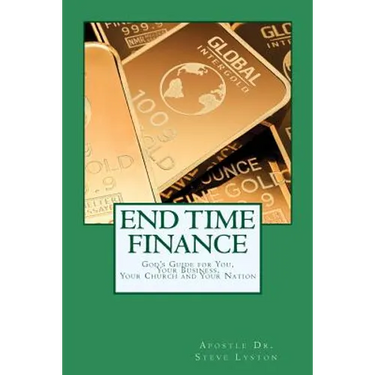 End Time Finance: God's Guide For You, Your Business, Your Church And Your Nation