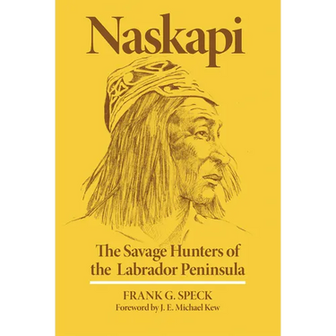 Naskapi: The Savage Hunters of the Labrador Peninsula Volume 10