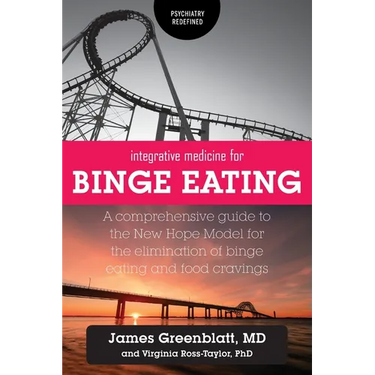 Integrative Medicine for Binge Eating: A Comprehensive Guide to the New Hope Model for the Elimination of Binge Eating and Food Cravings