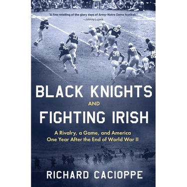 Black Knights and Fighting Irish: A Rivalry, a Game, and America One Year After the End of World War II
