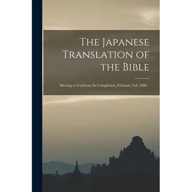 The Japanese Translation of the Bible: Meeting to Celebrate Its Completion, February 3rd, 1888 ..
