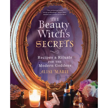 The Beauty Witch's Secrets: Recipes & Rituals for the Modern Goddess