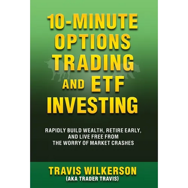 10-Minute Options Trading and ETF Investing: Rapidly Build Wealth, Retire Early, and Live Free from the Worry of Market Crashes